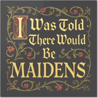 I Was Told There Would Be Maidens Posters and Art